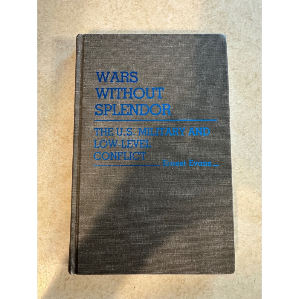 Wars Without Splendor US Military Low-Level Conflict Ernest Evans 1987 Hardcover